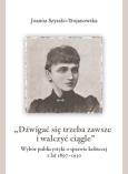 Okładka książki Dźwigać się trzeba zawsze i walczyć ciągle Wybór publicystyki o sprawie kobiecej z lat 1897-1930