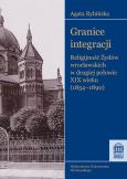 Okładka książki Granice integracji Religijność Żydów wrocławskich w drugiej połowie XIX wieku (1854-1890)