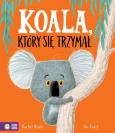 Koala, który się trzymał. Autor: Bright Rachel, Jim Filed. Dobreksiazki.pl Okładka książki Koala, który się trzymał