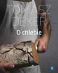O chlebie. Autor: Dekert Tomasz. Dobreksiazki.pl Okładka książki O chlebie