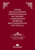 Okładka książki Udział społeczeństwa obywatelskiego we władzy i zarządzaniu Pierwszą Rzecząpospolitą (XVI-XVIII w.)