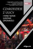 Czarodzieje z ulicy i inne nowe ludowe opowieści. Autor: Huang Jianhua, Ah Cheng, Chi Zijian, Wang Anyi, Feng Jicai, Deng Youmei, Wu Xuan, Tian Dongzhao. Dobreksiazki.pl Okładka książki Czarodzieje z ulicy i inne nowe ludowe opowieści