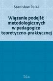 Okładka książki Wiązanie podejść metodologicznych w pedagogice teoretyczno-praktycznej