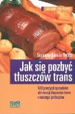 Jak się pozbyć tłuszczów trans. Autor: Hobbs Suzanne Havala. Dobreksiazki.pl Okładka książki Jak się pozbyć tłuszczów trans