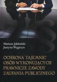 Ochrona tajemnic osób wykonujących prawnicze zawody zaufania publicznego. Autor: Jabłoński Mariusz, Węgrzyn Justyna. Dobreksiazki.pl Okładka książki Ochrona tajemnic osób wykonujących prawnicze zawody zaufania publicznego