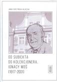 Okładka książki Od subiekta do kolekcjonera Ignacy Moś (1917-2001)