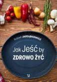 Okładka książki Jak Jeść by Zdrowo Żyć
