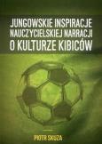 Okładka książki Jungowskie inspiracje nauczycielskiej narracji o kulturze kibiców