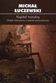 Okładka książki Kapitał moralny Polityki historyczne w późnej nowoczesności