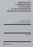 Korzystanie z chronionego wynalazku w celu rejestracji produktu leczniczego. Autor: Agnieszka Sztoldman. Dobreksiazki.pl Okładka książki Korzystanie z chronionego wynalazku w celu rejestracji produktu leczniczego