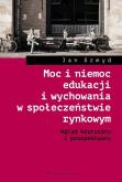 Okładka książki Moc i niemoc edukacji i wychowania w społeczeństwie rynkowym