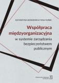 Okładka książki Współpraca międzyorganizacyjna w systemie zarządzania bezpieczeństwem publicznym