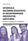 Okładka książki Autokreacja małżonków bezdzietnych do wielowymiarowego rodzicielstwa adopcyjnego