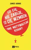 Okładka książki 'Co cię nie zabije, to cię wzmocni' i inne motywacyjne bzdury