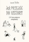 Okładka książki JAK PRZEJŚĆ DO HISTORII I 43 INNE POŻYTECZNE UMIEJĘTNOŚCI