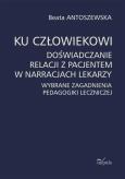 Okładka książki Ku człowiekowi. Doświadczanie relacji z pacjentem w narracjach lekarzy