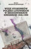 Okładka książki Wizje stosunków polsko-litewskich w środowiskach emigracji 1945-1990
