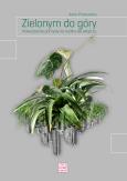 Okładka książki ZIELONYM DO GÓRY NOWOCZESNE POMYSŁY NA ROŚLINY WE WNĘTRZU