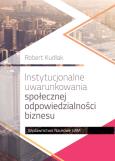 Instytucjonalne uwarunkowania społecznej odpowiedzialności biznesu. Autor: Kudłak Robert. Dobreksiazki.pl Okładka książki Instytucjonalne uwarunkowania społecznej odpowiedzialności biznesu