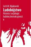 Ludobójstwo. Historia i socjologia ludzkiej destru. Autor: Lech M.Nijakowski. Dobreksiazki.pl Okładka książki Ludobójstwo. Historia i socjologia ludzkiej destru