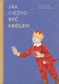 Okładka książki JAK CIĘŻKO BYĆ KRÓLEM