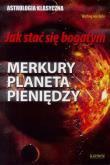 Jak stać się bogatym. Merkury planeta pieniędzy. Autor: Wulfing von Rohr. Dobreksiazki.pl Okładka książki Jak stać się bogatym. Merkury planeta pieniędzy