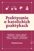 Okładka książki Praktycznie o katolickich praktykach