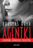 Agentki. Egzekutorki, uwodzicielki, zdrajczynie. Autor: Boyd Douglas. Dobreksiazki.pl Okładka książki Agentki. Egzekutorki, uwodzicielki, zdrajczynie