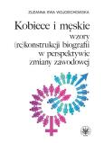 Kobiece i męskie wzory (re)konstrukcji własnej biografii w perspektywie zmiany zawodowej. Autor: Wojciechowska Zuzanna. Dobreksiazki.pl Okładka książki Kobiece i męskie wzory (re)konstrukcji własnej biografii w perspektywie zmiany zawodowej