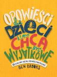Okładka książki OPOWIEŚCI DLA DZIECI KTÓRE CHCĄ BYĆ WYJĄTKOWE 100 HISTORII KOBIET I MĘŻCZYZN KTÓRZY WYROŚLI PONAD PRZECIĘTNOŚĆ
