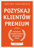 Okładka książki POZYSKAJ KLIENTÓW PREMIUM PORADNIK NOWOCZESNEGO SPRZEDAWCY USŁUG