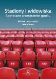 Okładka książki STADIONY I WIDOWISKA SPOŁECZNE PRZESTRZENIE SPORTU