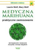 Medyczna marihuana praktyczne zastosowanie. Autor: LAURIE WOLF, MARY WOLF. Dobreksiazki.pl Okładka książki Medyczna marihuana praktyczne zastosowanie