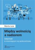 Okładka książki MIĘDZY WOLNOŚCIĄ A NADZOREM INTERNET W ZMIENIAJĄCYM SIĘ SPOŁECZEŃSTWIE