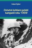 Okładka książki Ostatni żołnierz polski kampanii roku 1939