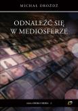 Okładka książki Odnaleźć się w mediosferze