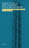 Okładka książki PIĘĆ FILARÓW ŻYCIA DUCHOWEGO PRAKTYCZNY PRZEWODNIK PO MODLITWIE DLA ZABIEGANYCH