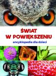 Okładka książki ŚWIAT W POWIĘKSZENIU ENCYKLOPEDIA DLA DZIECI
