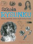 Okładka książki SZKOŁA RYSUNKU STWÓRZ WSPANIAŁE DZIEŁA SZTUKI KROK PO KROKU