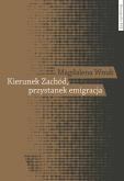 Okładka książki Kierunek Zachód przystanek emigracja Adaptacja polskich emigrantów w Austrii, Szwecji i we Włoszech