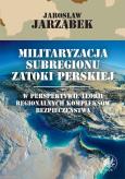 Militaryzacja subregionu Zatoki Perskiej w perspektywie teorii regionalnych kompleksów bezpieczeństwa. Autor: Jarząbek Jarosław. Dobreksiazki.pl Okładka książki Militaryzacja subregionu Zatoki Perskiej w perspektywie teorii regionalnych kompleksów bezpieczeństwa