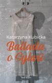 Ballada o Sylwii. Autor: Kubicka Katarzyna. Dobreksiazki.pl Okładka książki Ballada o Sylwii