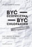 Okładka książki Być dziewczyną - być chłopakiem i przetrwać. Płeć i przemoc w szkole w narracjach młodzieży