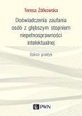 Okładka książki DOŚWIADCZENIA ZAUFANIA OSÓB Z GŁĘBSZYM STOPNIEM NIEPEŁNOSPRAWNOŚCI INTELEKTUALNEJ SZKICE PRAKTYK