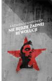 Nie będzie żadnej rewolucji. Autor: Rajnerowicz Kazimierz. Dobreksiazki.pl Okładka książki Nie będzie żadnej rewolucji