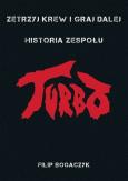 ZETRZYJ KREW I GRAJ DALEJ HISTORIA ZESPOŁU TURBO. Autor: FILIP BOGACZYK. Dobreksiazki.pl Okładka książki ZETRZYJ KREW I GRAJ DALEJ HISTORIA ZESPOŁU TURBO