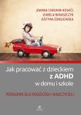 Okładka książki Jak pracować z dzieckiem z ADHD w domu i szkole