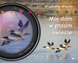Okładka książki MÓJ DOM W PTASIM ŚWIECIE