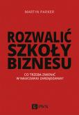 Okładka książki ROZWALIĆ SZKOŁY BIZNESU CO TRZEBA ZMIENIĆ W NAUCZANIU ZARZĄDZANIA