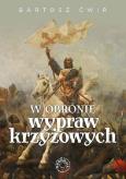 W obronie wypraw krzyżowych. Autor: Bartosz Ćwir. Dobreksiazki.pl Okładka książki W obronie wypraw krzyżowych